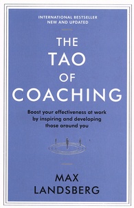 Max Landsberg - The Tao of Coaching - Boost your effectiveness at work by inspiring and developing those around you.