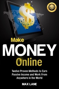 Max Lane - Make Money Online: : Twelve Proven Methods to Earn Passive Income and Work From Anywhere in the World Kindle Edition.