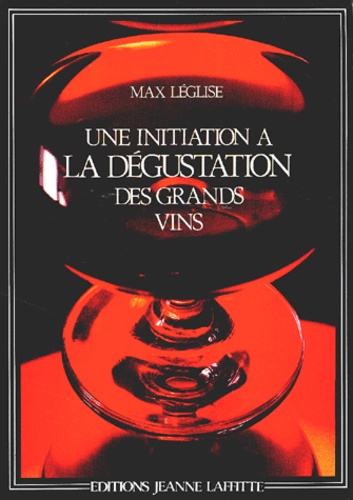 Max Léglise - Une Initiation A La Degustation Des Grands Vins.