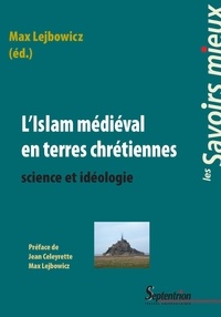 Max Lejbowicz - L'islam médiéval en terres chrétiennes - Science et idéologie.