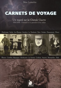 Max Lemaitre - Carnets de voyage, un regard sur la grande guerre - 1914-1918, l'intimité et le quotidien d'un soldat.