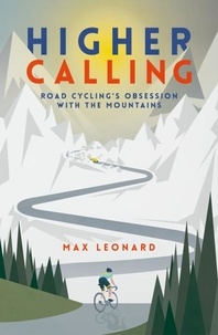 Max Leonard - Higher Calling - Road Cycling’s Obsession with the Mountains.