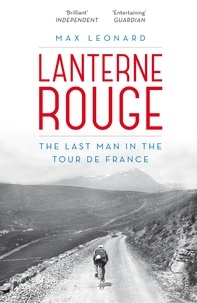 Max Leonard - Lanterne Rouge - The Last Man in the Tour de France.