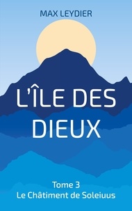 Max Leydier - L'île des dieux Tome 3 : Le châtiment de Soleiuus.