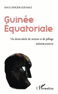 Max Liniger-Goumaz - Guinée équatoriale - Un demi-siècle de terreur et de pillage - Mémorandum.