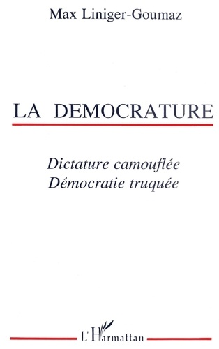 La Démocrature : dictature camouflée, démocratie truquée