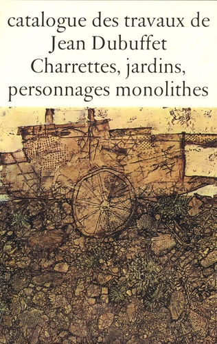 Max Loreau - Catalogue des travaux de Jean Dubuffet - Tome 11, Charrettes, jardins, personnages monolithes.