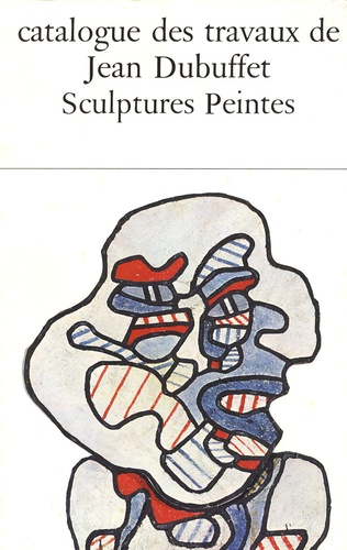 Max Loreau - Catalogue des travaux de Jean Dubuffet - Tome 23, Sculptures peintes.