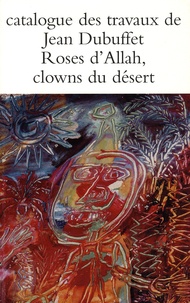 Max Loreau - Catalogue des travaux de Jean Dubuffet - Tome 4, Roses d'Allah, clowns du désert.