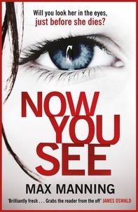 Max Manning - Now You See - A thriller that's impossible to put down.