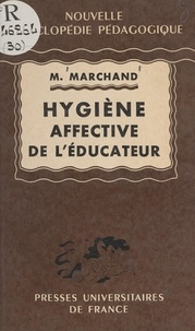 Max Marchand et Louis Bourgey - Hygiène affective de l'éducateur d'après la notion de couple de l'éducateur et de l'élève considérés dans leurs relations concrètes.
