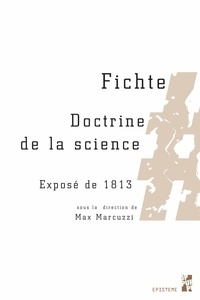 Max Marcuzzi - Fichte - Doctrine de la science, Exposé de 1813.