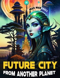  Max Marshall - Future City From Another Planet.
