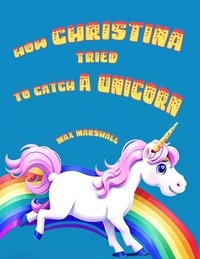  Max Marshall - How Christina Tried to Catch a Unicorn.