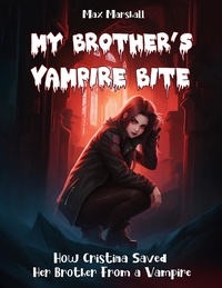  Max Marshall - My Brother's Vampire Bite: How Cristina Saved Her Brother From a Vampire.