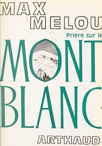 Max Melou et R. Faure - Prière sur le Mont Blanc - Chroniques de la montagne.