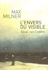 Max Milner - L'envers du visible - Essai sur l'ombre.