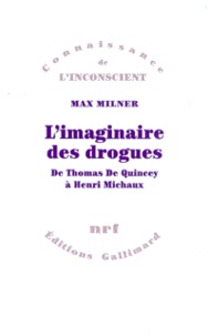 Max Milner - L'imaginaire des drogues - De Thomas de Quincey à Henri Michaux.