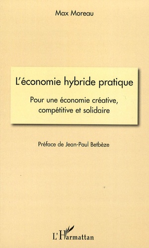 Max Moreau - L'économie hybride pratique - Pour une économie créative, compétitive et solidaire.