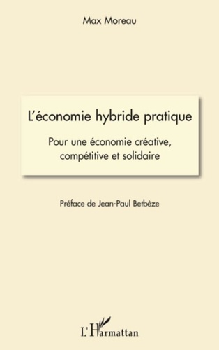 Max Moreau - L'économie hybride pratique - Pour une économie créative, compétitive et solidaire.
