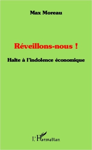 Max Moreau - Réveillons-nous ! - Halte à l'indolence économique.