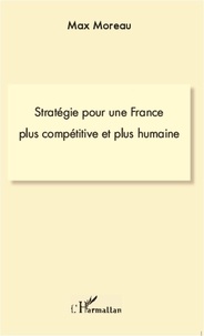 Max Moreau - Stratégie pour une France plus compétitive et plus humaine.