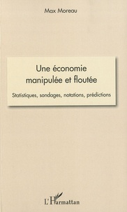 Max Moreau - Une économie manipulée et floutée - Statistiques, sondages, notations, prédictions.