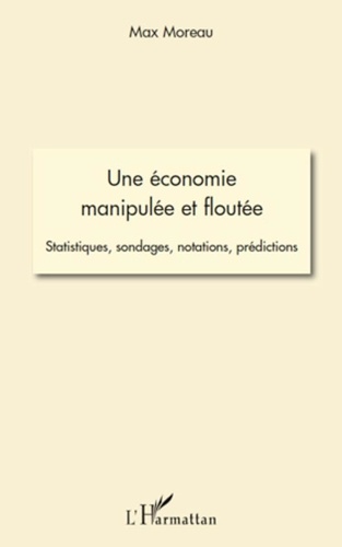 Max Moreau - Une économie manipulée et floutée - Statistiques, sondages, notations, prédictions.