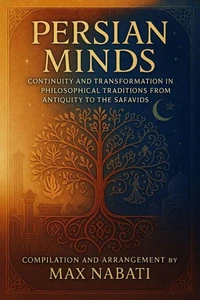Persian Minds: Continuity and Transformation in Philosophical Traditions  from Antiquity to the Safavids