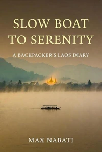 Slow Boat to Serenity A Backpacker's Laos Diary