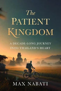 The Patient Kingdom: A Decade-Long Journey into Thailand’s Heart