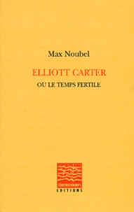 Eliott Carter Ou Le Temps Fertile