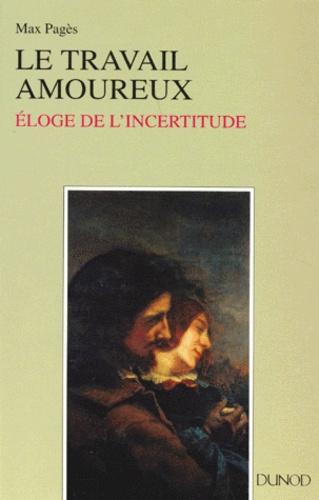 Max Pagès - Le Travail Amoureux. Eloge De L'Incertitude.