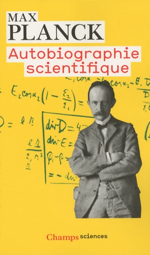 Max Planck - Autobiographie scientifique - Et derniers écrits.