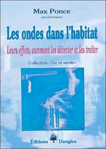 Max Ponce - Les Ondes Dans L'Habitat. Leurs Effets, Comment Les Detecter Et Les Traiter.