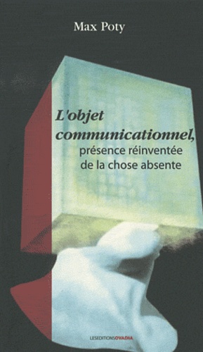 Max Poty - L'objet communicationnel, présence réinventée de la chose absente.