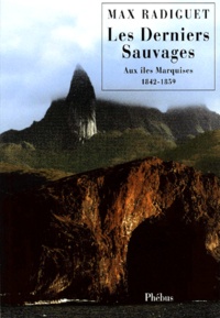 Max Radiguet - Les Derniers Sauvages. Aux Iles Marquises 1842-1859.