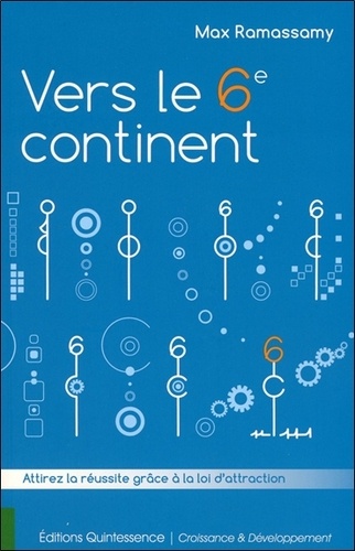 Vers le 6e continent. Attirez la réussite grâce à la loi d'attraction