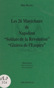 Max Reyne et Marcel Bonnon - Les 26 Maréchaux de Napoléon - Soldats de la Révolution, gloires de l'Empire.