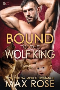  Max Rose - Bound to the Wolf King: M/M Omega Mpreg Romance.