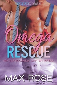  Max Rose - Omega Rescue: MM Alpha/Omega Shifter Mpreg.