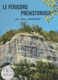 Max Sarradet et Jean Archambeau - Le Périgord préhistorique.