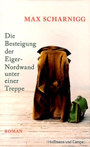 Max Scharnigg - Die Besteigung der Eiger-Nordwand unter einer Treppe.