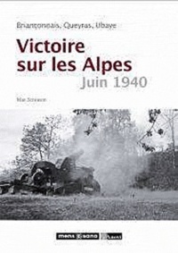 Max Schiavon - Victoire sur les Alpes - Juin 1940, Briançonnais, Queyras, Ubaye.
