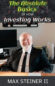  Max Steiner - The Absolute Basics of How Investing Works.