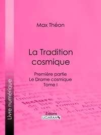  Max Théon et  Charles Barlet - La Tradition cosmique - Première partie - Le Drame cosmique -  Tome I.