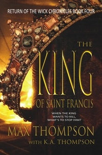  Max Thompson et  K.A. Thompson - The King of Saint Francis - Return of the Wick Chronicles, #4.