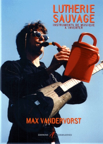 Max Vandervorst - Lutherie Sauvage. 2eme Edition.