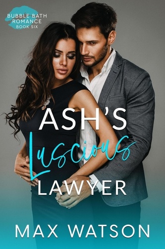  Max Watson - Ash's Luscious Lawyer - Bubble Bath Romance.