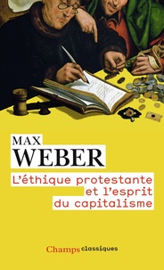 Max Weber - L'éthique protestante et l'esprit du capitalisme - Précédé de Remarque préliminaire au recueil d'études de sociologie de la religion, I ; et suivi de Les sectes protestantes et l'esprit du capitalisme.
